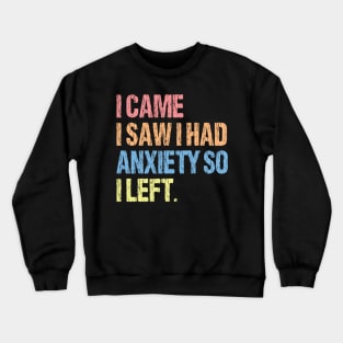 I Came I Saw I Had Anxiety So I Left. Crewneck Sweatshirt